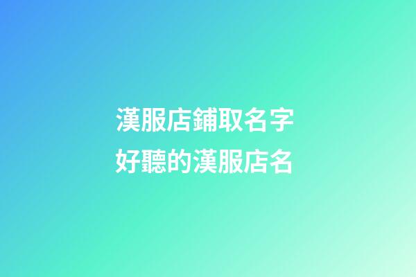 漢服店鋪取名字 好聽的漢服店名-第1張-店鋪起名-玄機(jī)派
